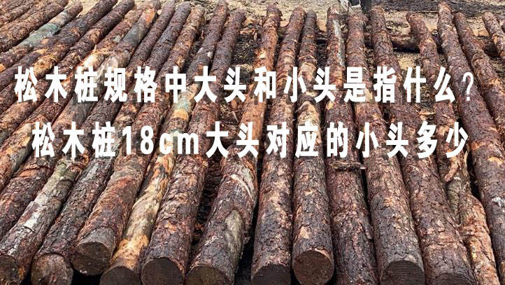 松木樁規(guī)格中大頭和小頭是指什么？松木樁18cm大頭對(duì)應(yīng)的小頭多少
